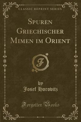 Spuren Griechischer Mimen Im Orient (Classic Reprint) - Horovitz, Josef