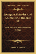 Spurgeon, Episodes and Anecdotes of His Busy Life: With Personal Reminiscences (1892)