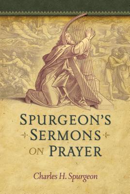 Spurgeon's Sermons on Prayer - Spurgeon, Charles Haddon