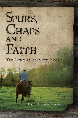 Spurs, Chaps and Faith: The Corbin Carpenter Story - Carpenter, Theresa Freeman