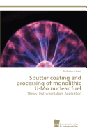 Sputter Coating and Processing of Monolithic U-Mo Nuclear Fuel