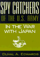 Spy Catchers of the U.S. Army in the War with Japan: The Unfinished Story of the Counter Intelligence Corps