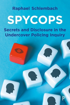 Spycops: Secrets and Disclosure in the Undercover Policing Inquiry - Schlembach, Raphael