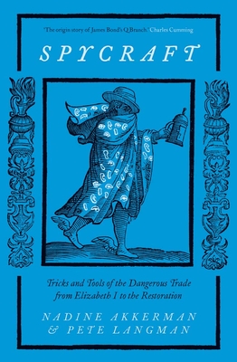 Spycraft: Tricks and Tools of the Dangerous Trade from Elizabeth I to the Restoration - Akkerman, Nadine, and Langman, Pete