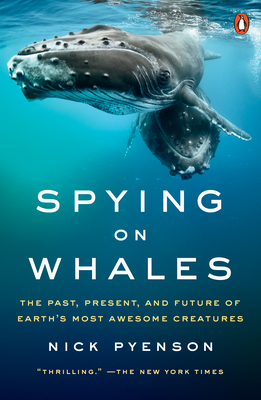 Spying on Whales: The Past, Present, and Future of Earth's Most Awesome Creatures - Pyenson, Nick