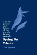 Spying on Whales: The Past, Present and Future of the World's Largest Animals