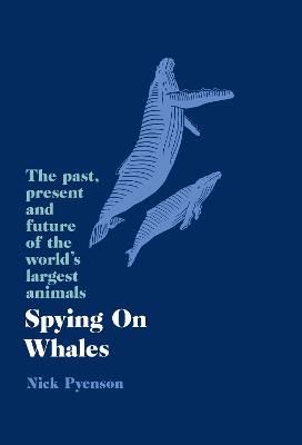 Spying on Whales: The Past, Present and Future of the World's Largest Animals - Pyenson, Nick