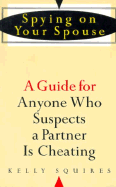 Spying on Your Spouse: A Guide for Anyone Who Suspects a Partner is Cheating