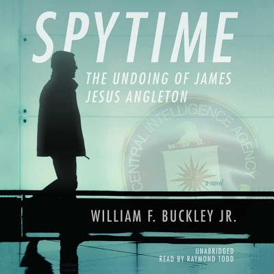 Spytime Lib/E: The Undoing of James Jesus Angleton - Buckley, William F, and Todd, Raymond (Read by)