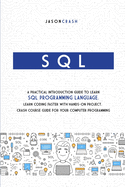 SQL: A Practical Introduction Guide to Learn Sql Programming Language. Learn Coding Faster with Hands-On Project. Crash Course Guide for your Computer Programming