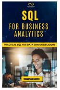 SQL for Business Analytics: Practical SQL for Data-Driven Decisions