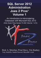 SQL Server 2012 Administration Joes 2 Pros (R) Volume 1: An Introduction to Administering Databases with Microsoft SQL 2012 (SQL Exam Prep Series 70-4