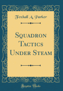 Squadron Tactics Under Steam (Classic Reprint)