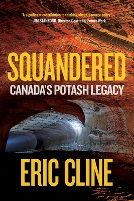 Squandered: Canada's Potash Legacy - Cline, Eric