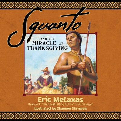 Squanto and the Miracle of Thanksgiving: A Harvest Story from Colonial America of How One Native American's Friendship Saved the Pilgrims - Metaxas, Eric