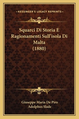 Squarci Di Storia E Ragionamenti Sull'isola Di Malta (1880) - De Piro, Giuseppe Maria, and Slade, Adolphus, Sir