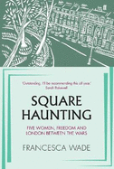 Square Haunting: Five Women, Freedom and London Between the Wars