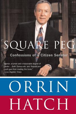 Square Peg: Confessions of a Citizen-Senator - Hatch, Orrin