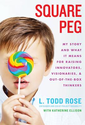 Square Peg: My Story and What It Means for Raising Innovators, Visionaries, and Out-Of-The-Box Thinkers - Rose, Todd, and Ellison, Katherine