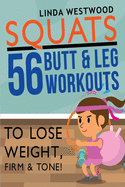 Squats (3rd Edition): 56 Butt & Leg Workouts To Lose Weight, Firm & Tone!