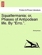 Squattermania; Or, Phases of Antipodean Life. by "Erro.."