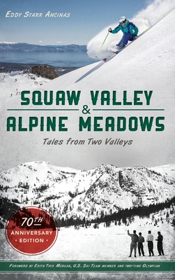 Squaw Valley and Alpine Meadows: Tales from Two Valleys 70th Anniversary Edition - Ancinas, Eddy Starr