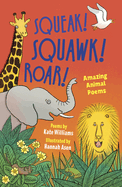 Squeak! Squawk! Roar!: Amazing Animal Poems