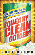 Squeaky Clean Comedy: 1,512 Dirt-Free Jokes from the Best Comedians