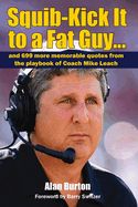 Squib-Kick It to a Fat Guy...: And 699 More Memorable Quotes from the Playbook of Coach Mike Leach