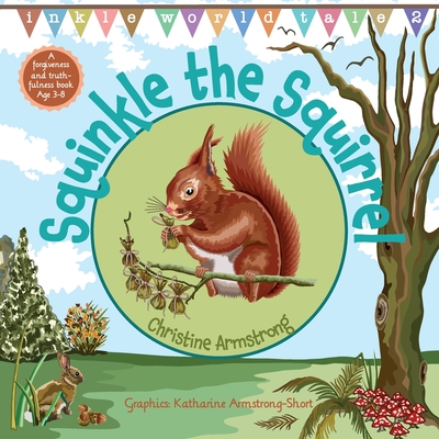 Squinkle the Squirrel: An uplifting rhyming adventure about forgiveness and truthfulness; with woodland map, magic wand and hidden 'secret key' - 