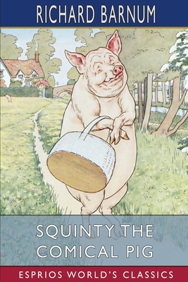 Squinty the Comical Pig: His Many Adventures (Esprios Classics): Illustrated by Harriet H. Tooker - Barnum, Richard