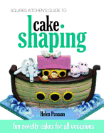 Squires Kitchen's Guide to Cake Shaping: Fun Novelty Cakes for All Occasions