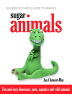 Squires Kitchen's Guide to Making Sugar Animals: Fun and Easy Dinosaurs, Pets, Aquatics and Wild Animals