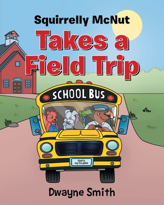 Squirrelly Mcnut Takes a Field Trip - Smith, Dwayne