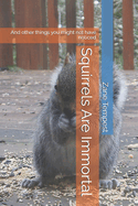 Squirrels Are Immortal: And other things you might not have noticed