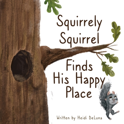 Squirrely Squirrel Finds His Happy Place - Deluna, Heidi