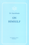 Sri Aurobindo on Himself - Aurobindo, Sri, and Aurobindo, Sri, and Ashram, Sa (Editor)