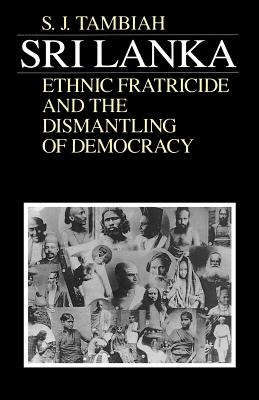 Sri Lanka--Ethnic Fratricide and the Dismantling of Democracy - Tambiah, Stanley Jeyaraja