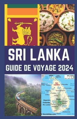 Sri Lanka Guide de Voyage 2024: Votre guide expert pour d?couvrir des tr?sors cach?s, des artefacts culturels, culinaires et culinaires, aventure au Sri Lanka. - Steves, Joel