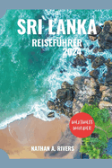 Sri Lanka Reisef?hrer 2024: Ein umfassender Leitfaden zur Geschichte, Kultur und nat?rlichen Schnheit der Perle des Indischen Ozeans f?r Erstbesucher