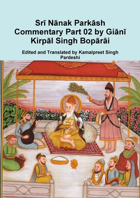 Sri Nanak Parkash Commentary Part 02 by Giani Kirpal Singh Boparai - Pardeshi, Kamalpreet Singh