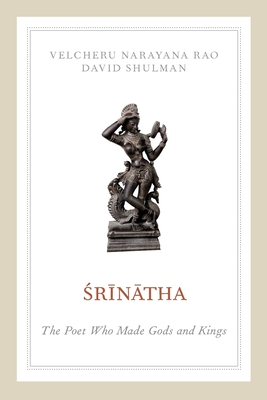 Srinatha: The Poet Who Made Gods and Kings - Rao, Velcheru Narayana, and Shulman, David