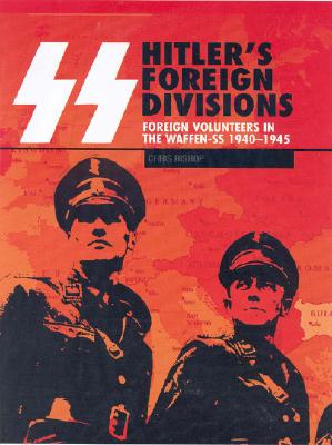 SS Hitler's Foreign Divisions: Foreign Volunteers in the Waffen SS 1940-1945 - Chris, Bishop