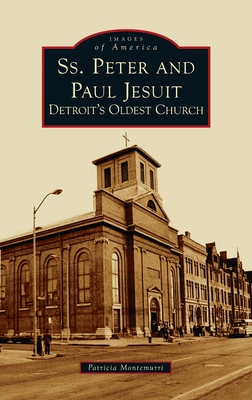 Ss. Peter and Paul Jesuit: Detroit's Oldest Church - Montemurri, Patricia