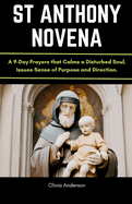 St Anthony Novena: A 9-Day Prayers that Calms a Disturbed Soul, Issues Sense of Purpose and Direction.