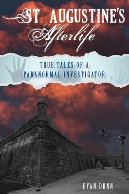 St. Augustine's Afterlife: True Tales of a Paranormal Investigator - Dunn, Ryan