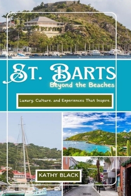 ST. BARTS Beyond the Beaches 2025: Luxury, Culture, and Experiences That Inspire. - Black, Kathy