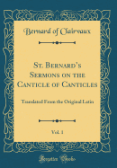 St. Bernard's Sermons on the Canticle of Canticles, Vol. 1: Translated from the Original Latin (Classic Reprint)