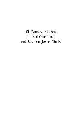 St. Bonaventures Life of Our Lord and Saviour Jesus Christ - Hermenegild Tosf, Brother (Editor), and Bonaventure, Saint