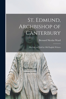 St. Edmund, Archbishop of Canterbury: His Life, as Told by Old English Writers - Ward, Bernard Nicolas 1857-1920 (Creator)